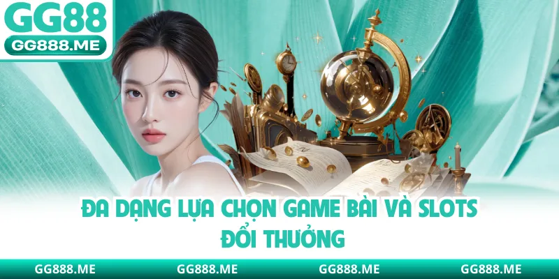 Đa dạng lựa chọn game bài và slots đổi thưởng