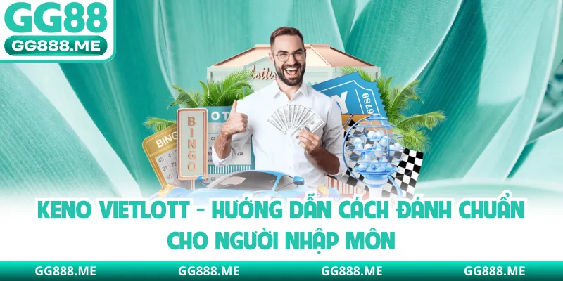 Keno Vietlott - Hướng Dẫn Cách Đánh Chuẩn Cho Người Nhập Môn
