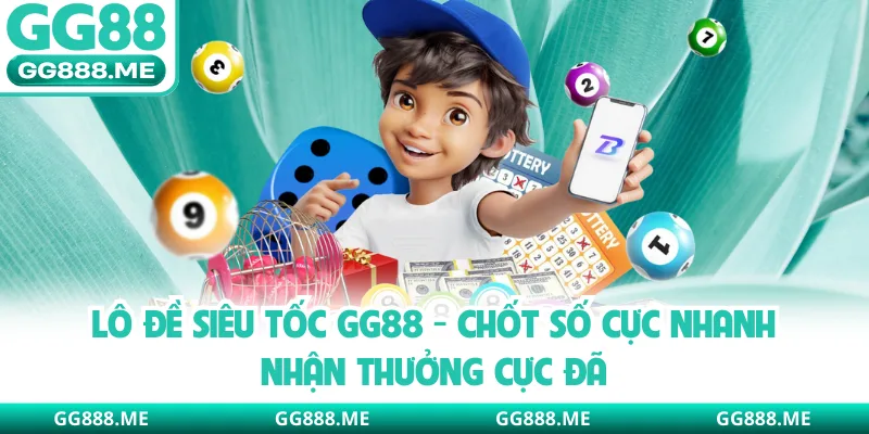 Lô Đề Siêu Tốc GG88 - Chốt Số Cực Nhanh Nhận Thưởng Cực Đã