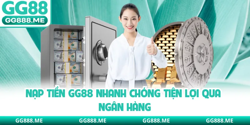 Nạp tiền GG88 nhanh chóng tiện lợi qua ngân hàng