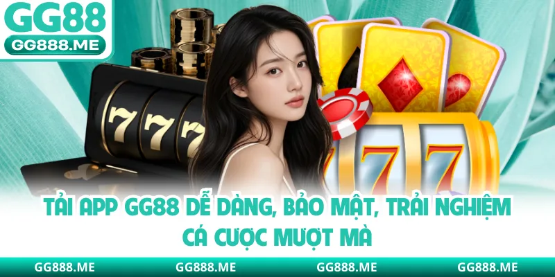 Tải App GG88 Dễ Dàng, Bảo Mật, Trải Nghiệm Cá Cược Mượt Mà